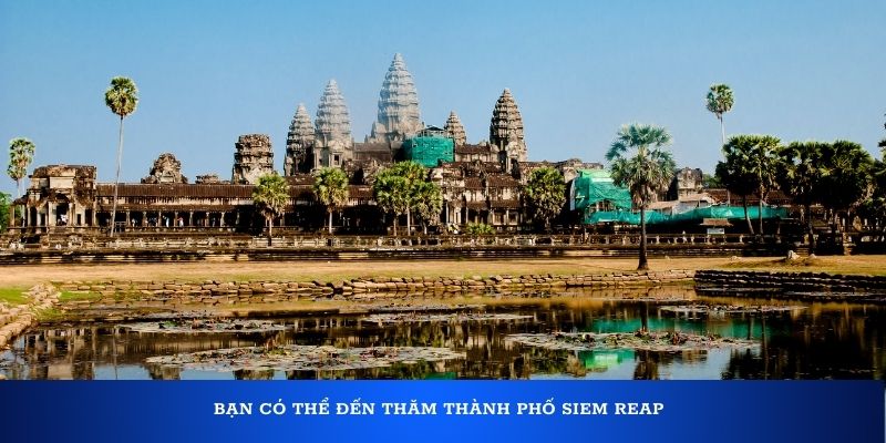 Bạn có thể đến thăm thành phố Siem Reap