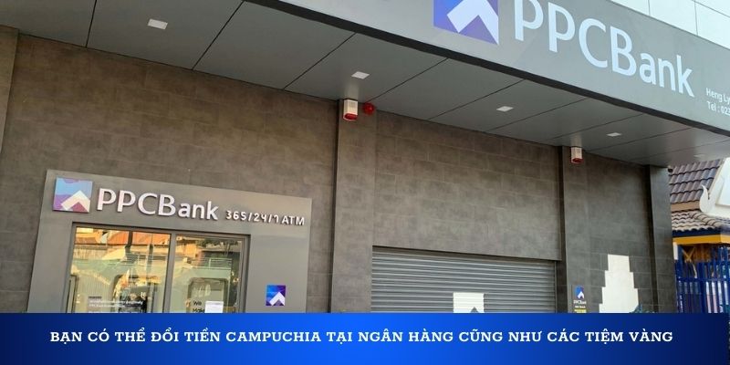 Bạn có thể đổi tiền Campuchia tại ngân hàng cũng như các tiệm vàng
