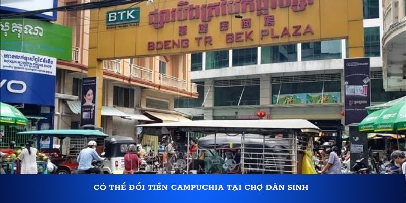 Có thể đổi tiền Campuchia tại chợ dân sinh