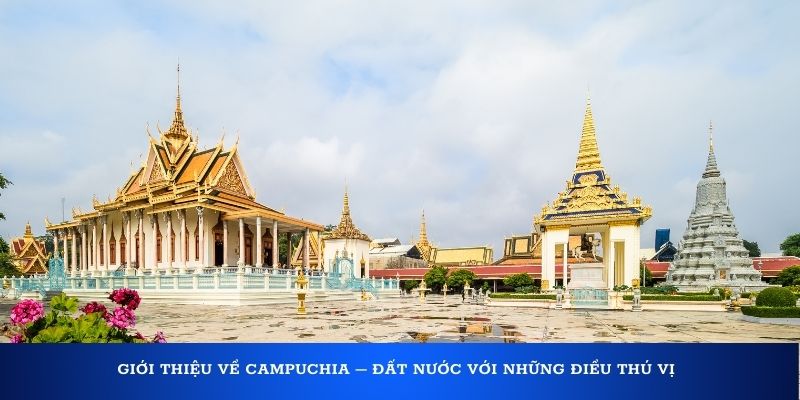 Giới thiệu về Campuchia – Đất nước với những điều thú vị