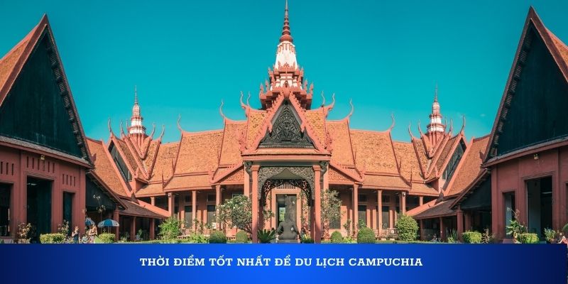 Thời điểm tốt nhất để du lịch Campuchia