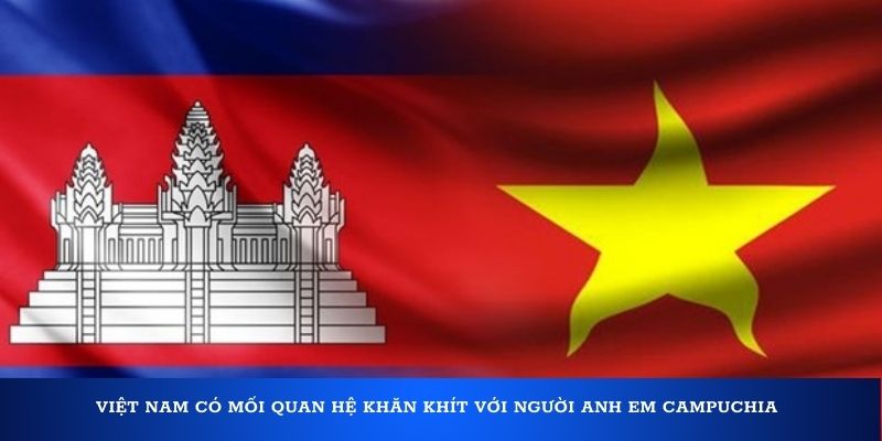 Việt Nam có mối quan hệ khăn khít với người anh em Campuchia